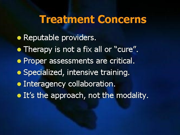 Treatment Concerns l Reputable providers. l Therapy is not a fix all or “cure”.