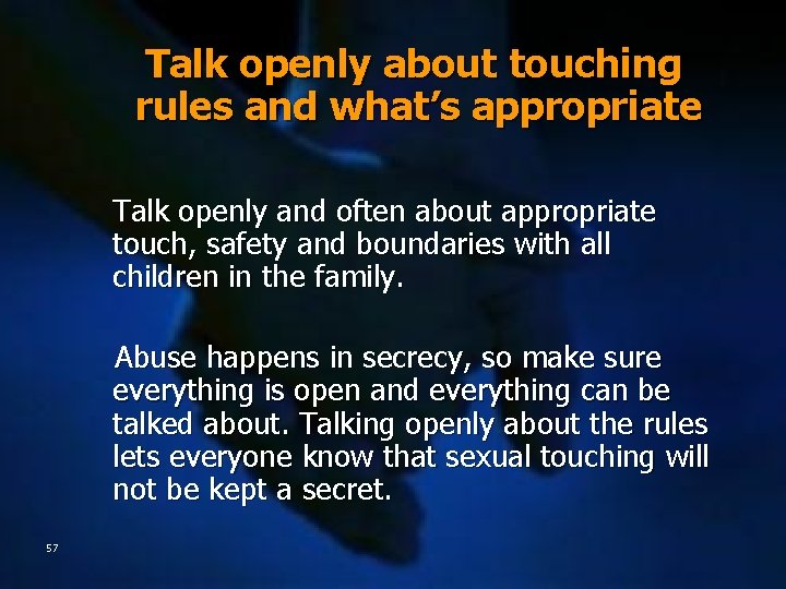 Talk openly about touching rules and what’s appropriate Talk openly and often about appropriate