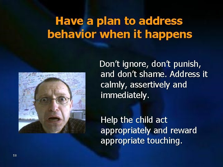 Have a plan to address behavior when it happens Don’t ignore, don’t punish, and