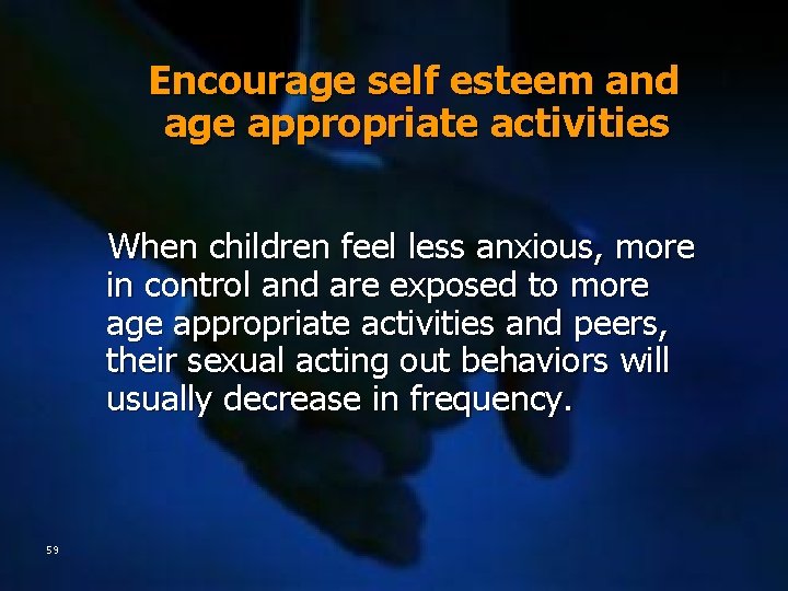 Encourage self esteem and age appropriate activities When children feel less anxious, more in