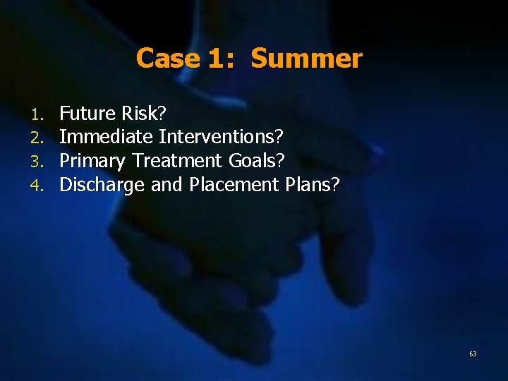 Case 1: Summer 1. 2. 3. 4. Future Risk? Immediate Interventions? Primary Treatment Goals?