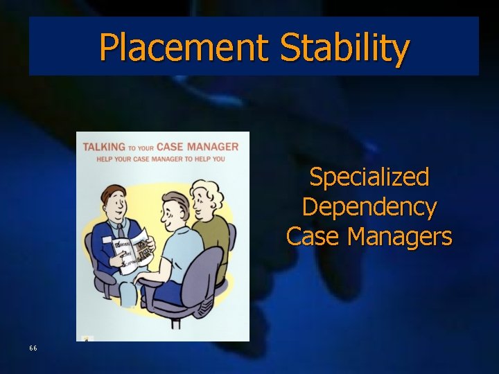 Placement Stability Specialized Dependency Case Managers 66 