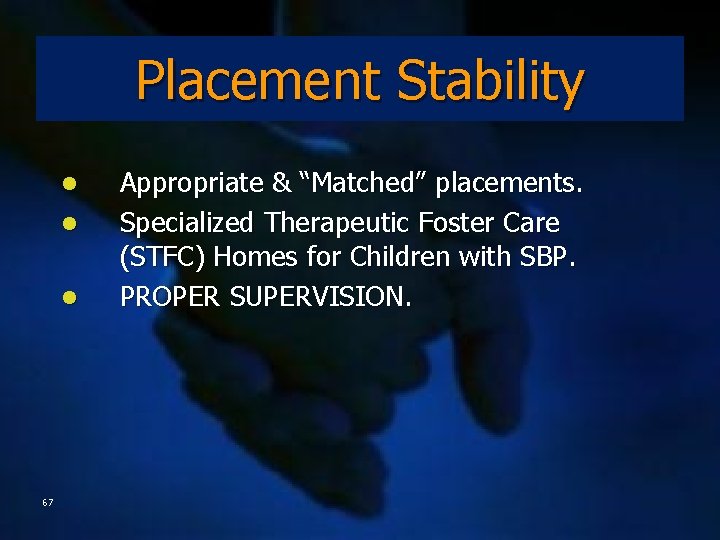 Placement Stability l l l 67 Appropriate & “Matched” placements. Specialized Therapeutic Foster Care