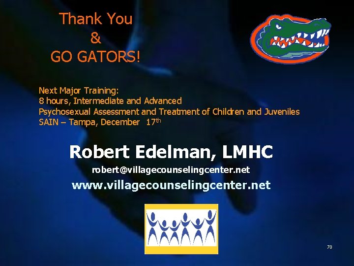 Thank You & GO GATORS! Next Major Training: 8 hours, Intermediate and Advanced Psychosexual