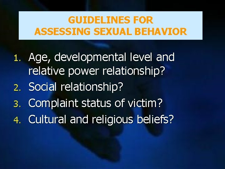 GUIDELINES FOR ASSESSING SEXUAL BEHAVIOR Age, developmental level and relative power relationship? 2. Social