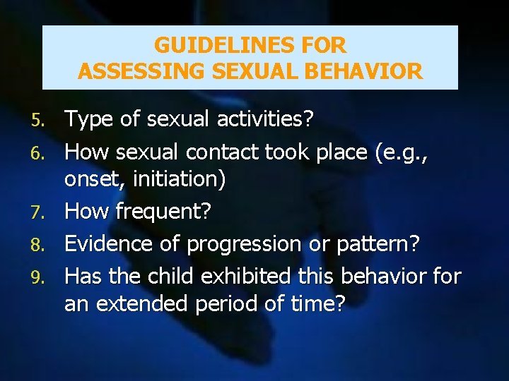 GUIDELINES FOR ASSESSING SEXUAL BEHAVIOR 5. 6. 7. 8. 9. Type of sexual activities?