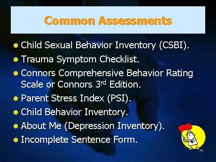 Common Assessments l Child Sexual Behavior Inventory (CSBI). l Trauma Symptom Checklist. l Connors