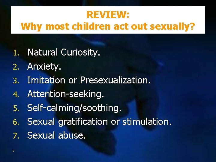 REVIEW: Why most children act out sexually? 1. 2. 3. 4. 5. 6. 7.