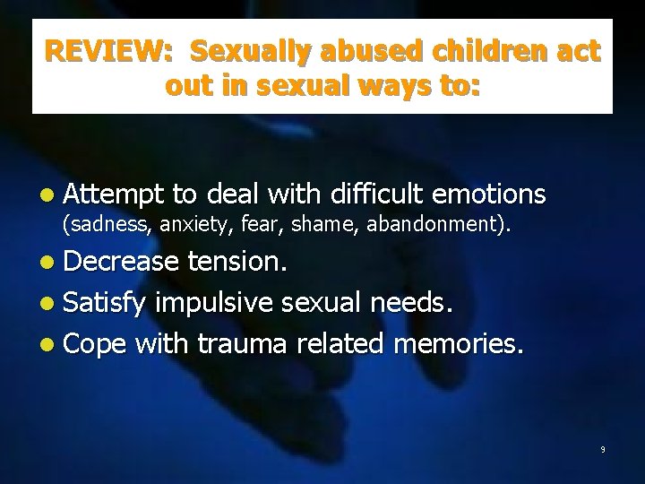 REVIEW: Sexually abused children act out in sexual ways to: l Attempt to deal