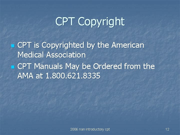 CPT Copyright n n CPT is Copyrighted by the American Medical Association CPT Manuals