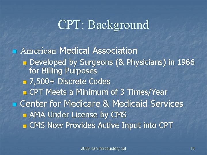 CPT: Background n American Medical Association Developed by Surgeons (& Physicians) in 1966 for