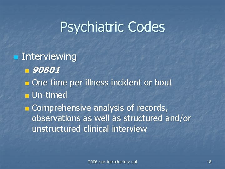 Psychiatric Codes n Interviewing n 90801 One time per illness incident or bout n