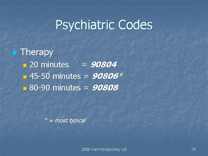 Psychiatric Codes n Therapy 20 minutes = 90804 n 45 -50 minutes = 90806*