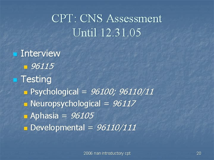 CPT: CNS Assessment Until 12. 31. 05 n Interview n n 96115 Testing Psychological