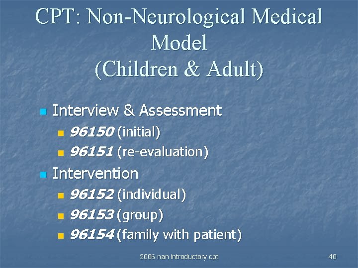 CPT: Non-Neurological Medical Model (Children & Adult) n Interview & Assessment 96150 (initial) n