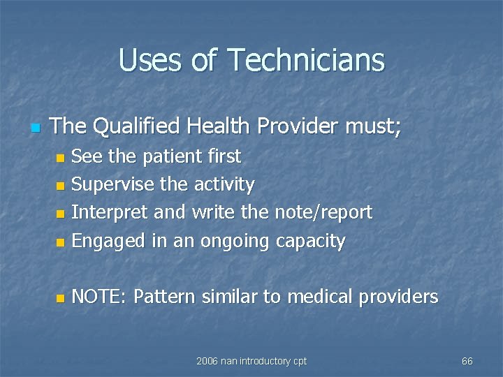 Uses of Technicians n The Qualified Health Provider must; See the patient first n