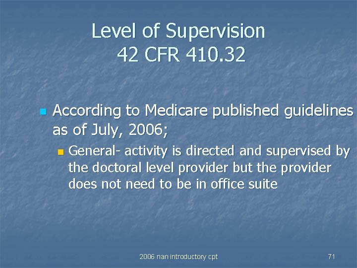 Level of Supervision 42 CFR 410. 32 n According to Medicare published guidelines as