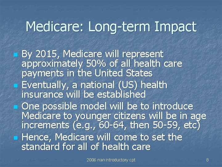 Medicare: Long-term Impact n n By 2015, Medicare will represent approximately 50% of all
