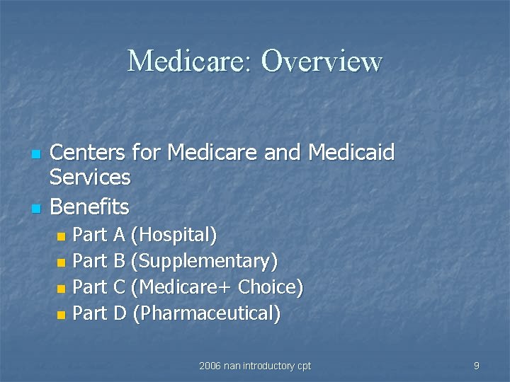Medicare: Overview n n Centers for Medicare and Medicaid Services Benefits Part A (Hospital)