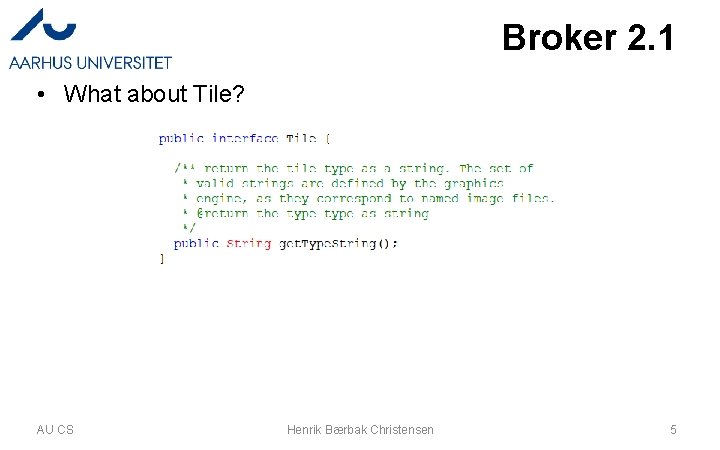 Broker 2. 1 • What about Tile? AU CS Henrik Bærbak Christensen 5 