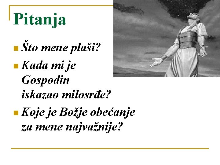 Pitanja n Što mene plaši? n Kada mi je Gospodin iskazao milosrđe? n Koje