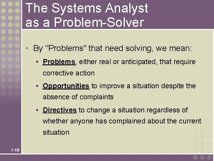 The Systems Analyst as a Problem-Solver • By "Problems" that need solving, we mean: