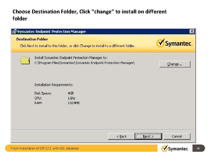 Choose Destination Folder, Click “change“ to install on different folder Fresh installation of SEP