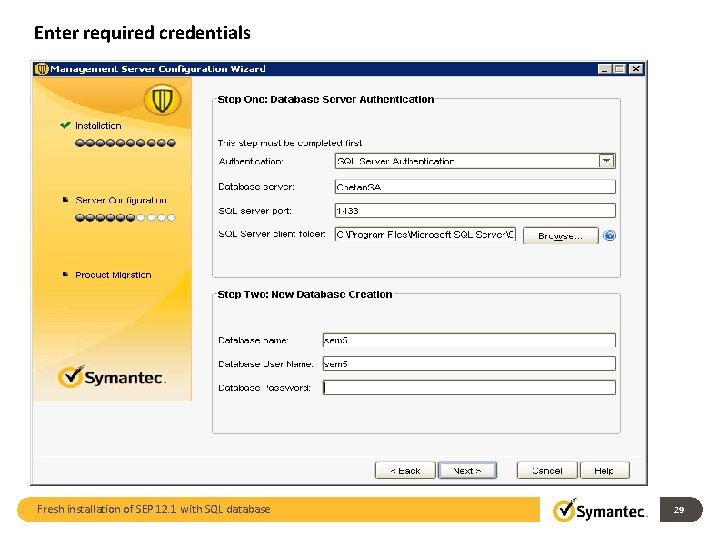 Enter required credentials Fresh installation of SEP 12. 1 with SQL database 29 