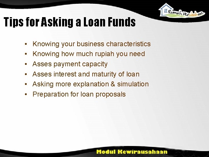 Tips for Asking a Loan Funds • • • Knowing your business characteristics Knowing