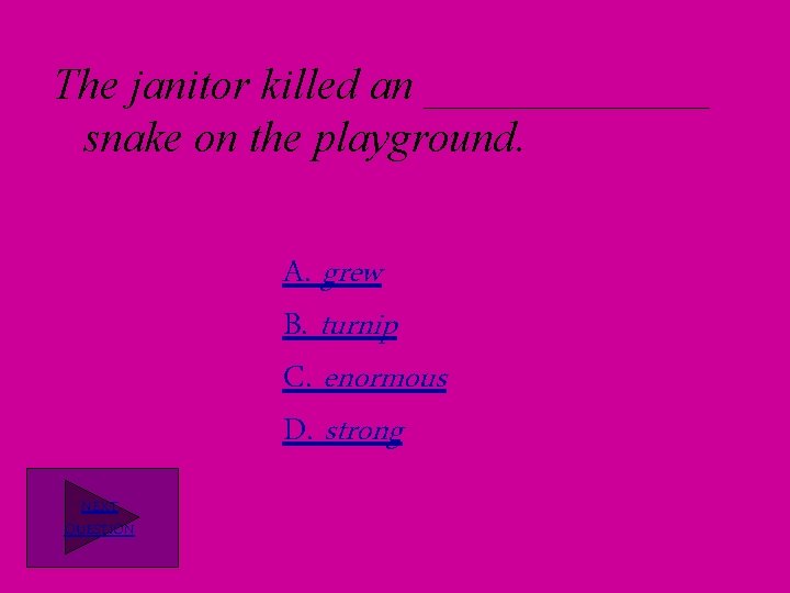 The janitor killed an _______ snake on the playground. A. grew B. turnip C.