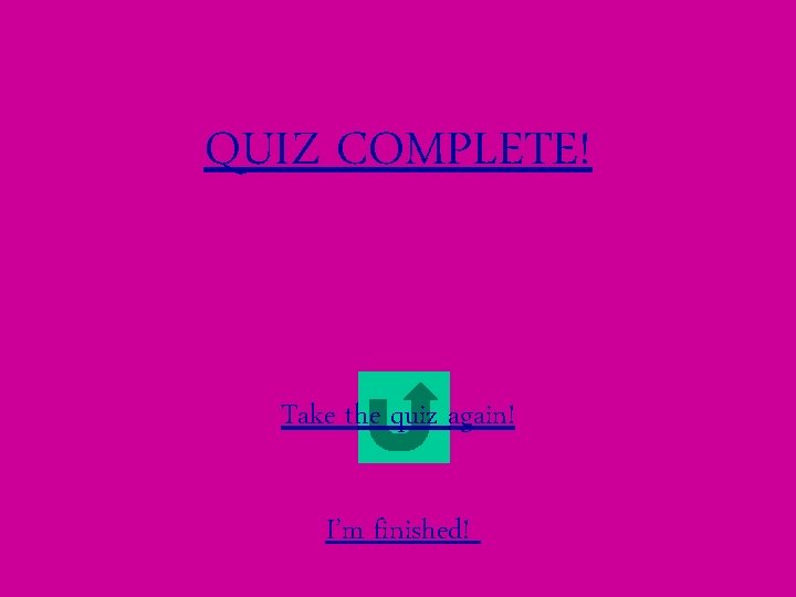 QUIZ COMPLETE! Take the quiz again! I’m finished! 
