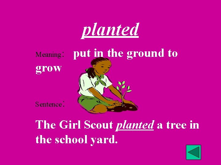 planted Meaning: put in the ground to grow Sentence : The Girl Scout planted