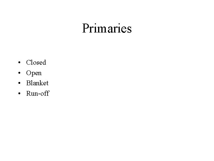 Primaries • • Closed Open Blanket Run-off 