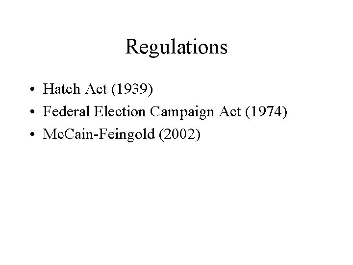 Regulations • Hatch Act (1939) • Federal Election Campaign Act (1974) • Mc. Cain-Feingold