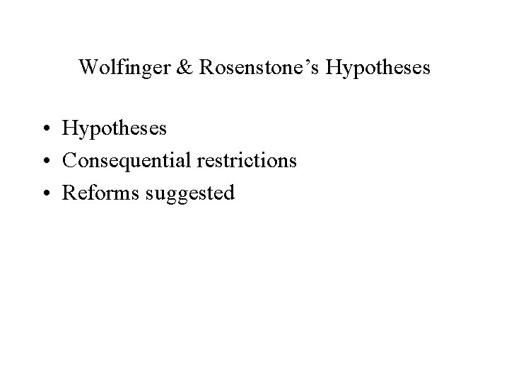 Wolfinger & Rosenstone’s Hypotheses • Hypotheses • Consequential restrictions • Reforms suggested 