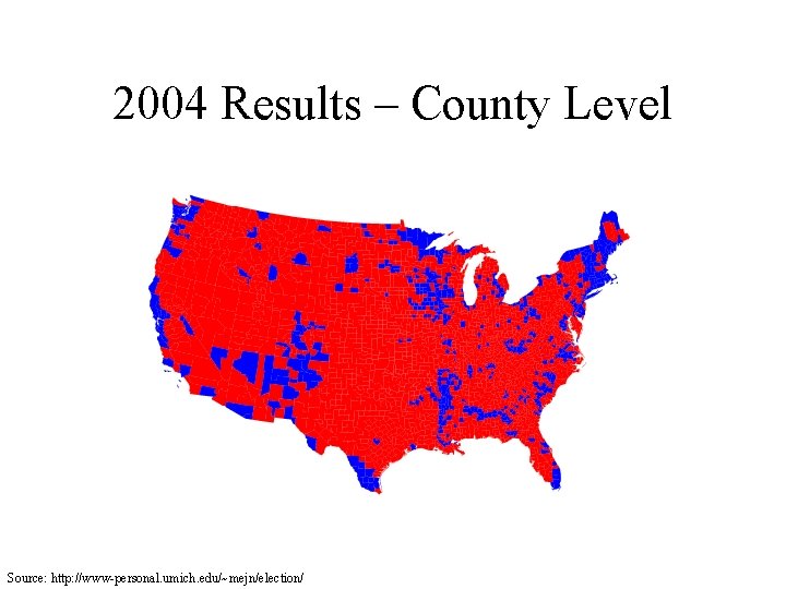 2004 Results – County Level Source: http: //www-personal. umich. edu/~mejn/election/ 