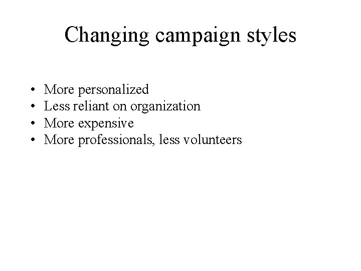 Changing campaign styles • • More personalized Less reliant on organization More expensive More