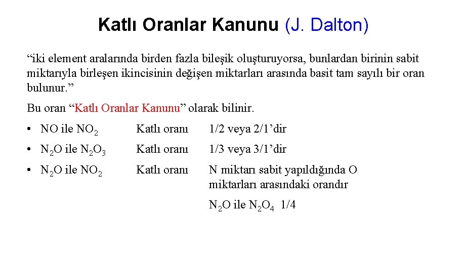 Katlı Oranlar Kanunu (J. Dalton) “iki element aralarında birden fazla bileşik oluşturuyorsa, bunlardan birinin