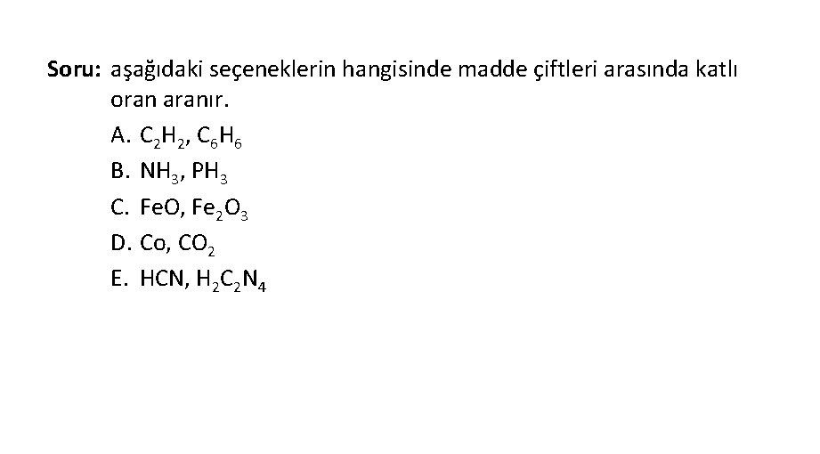 Soru: aşağıdaki seçeneklerin hangisinde madde çiftleri arasında katlı oran aranır. A. C 2 H