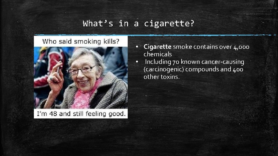 What’s in a cigarette? • Cigarette smoke contains over 4, 000 chemicals • Including