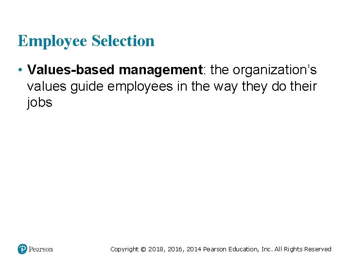 Employee Selection • Values-based management: the organization’s values guide employees in the way they