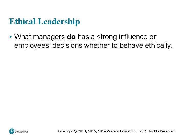 Ethical Leadership • What managers do has a strong influence on employees’ decisions whether