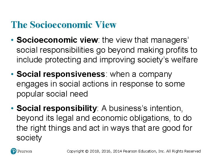 The Socioeconomic View • Socioeconomic view: the view that managers’ social responsibilities go beyond