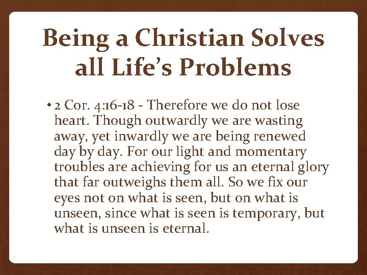 Being a Christian Solves all Life’s Problems • 2 Cor. 4: 16 -18 -