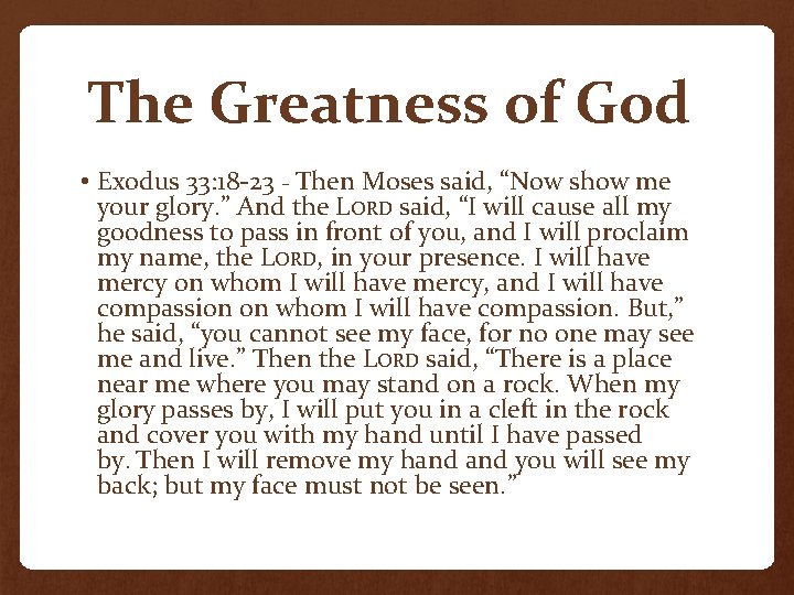 The Greatness of God • Exodus 33: 18 -23 - Then Moses said, “Now