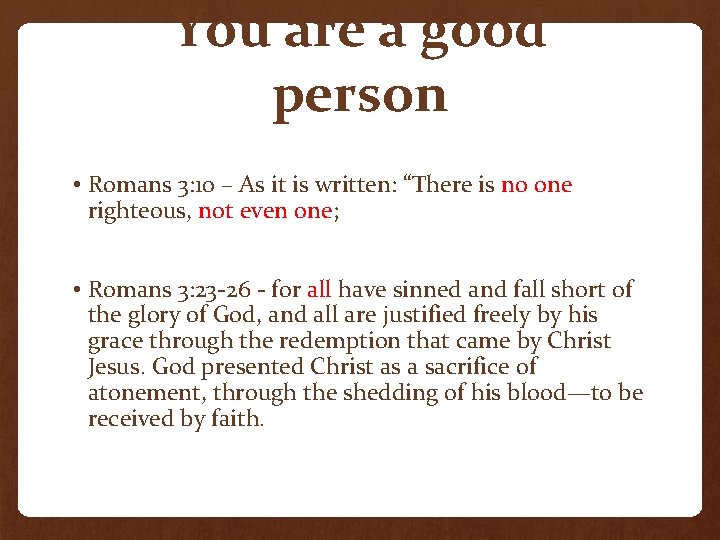 You are a good person • Romans 3: 10 – As it is written: