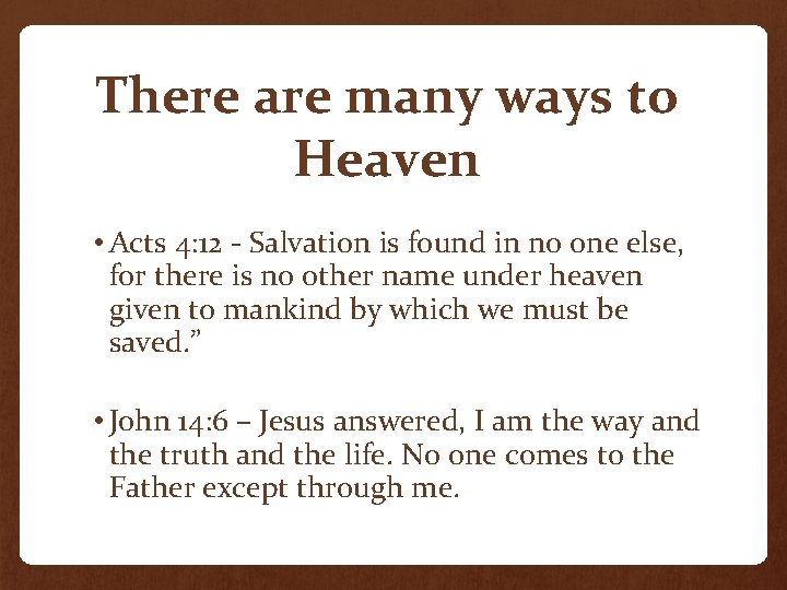 There are many ways to Heaven • Acts 4: 12 - Salvation is found