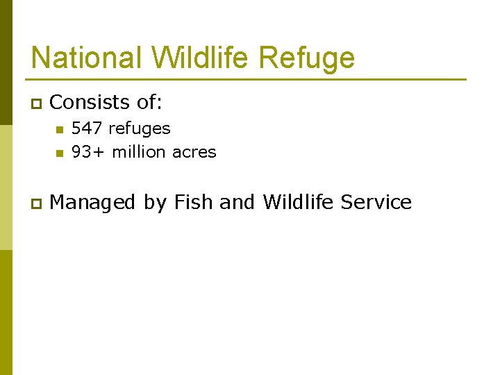 National Wildlife Refuge p Consists of: n n p 547 refuges 93+ million acres
