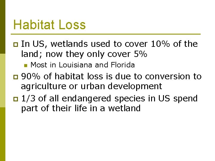 Habitat Loss p In US, wetlands used to cover 10% of the land; now