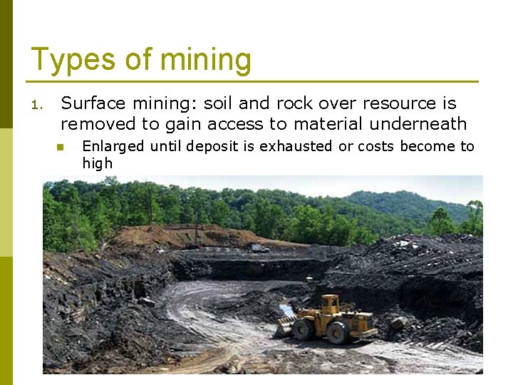 Types of mining 1. Surface mining: soil and rock over resource is removed to